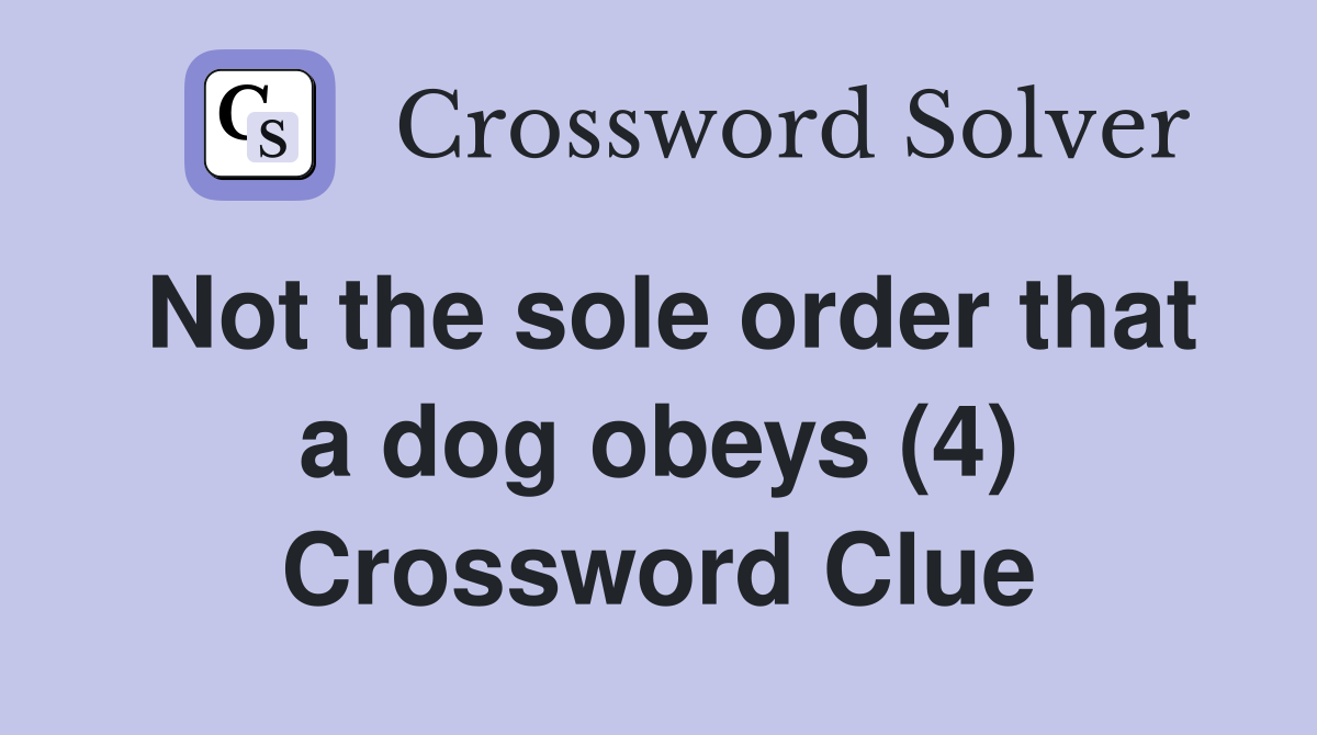 Not the sole order that a dog obeys (4) Crossword Clue Answers